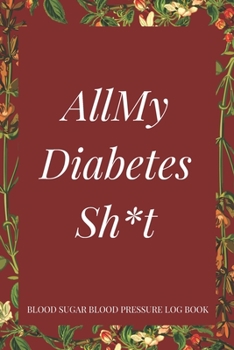 All My Diabetes Sh*t Blood Sugar Blood Pressure Log Book: V.3 Floral Glucose Tracking Log Book 54 Weeks with Monthly Review Monitor Your Health (1 Year) | 6 x 9 Inches (Gift) (D.J. Blood Sugar)