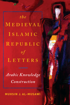 Paperback The Medieval Islamic Republic of Letters: Arabic Knowledge Construction Book