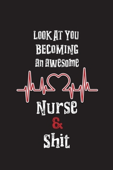 Paperback Look At You Becoming An Awesome Nurse & Shit: Funny Nursing Student Nurse Composition Notebook Back to School/120 lined pages Book