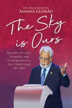 Paperback The Sky is Ours: Speeches on Unity, Prosperity, and Development in a New Timor-Leste, 2017-2024 Book