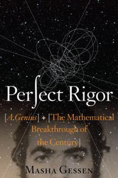Hardcover Perfect Rigor: A Genius and the Mathematical Breakthrough of the Century Book