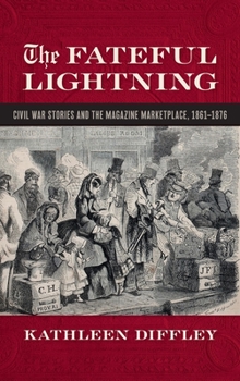 Hardcover The Fateful Lightning: Civil War Stories and the Magazine Marketplace, 1861-1876 Book