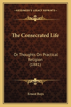 Paperback The Consecrated Life: Or Thoughts On Practical Religion (1881) Book