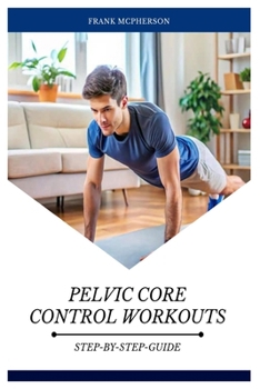 Paperback Pelvic Core Control Workouts: Why Your Pelvic Floor Matters with Step-By-Step Exercises Book