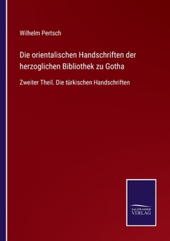 Paperback Die orientalischen Handschriften der herzoglichen Bibliothek zu Gotha: Zweiter Theil. Die türkischen Handschriften [German] Book