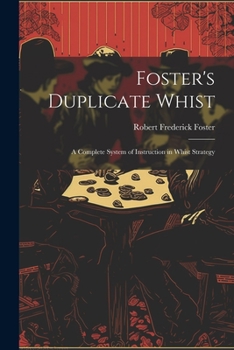 Paperback Foster's Duplicate Whist: A Complete System of Instruction in Whist Strategy Book