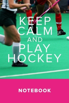 Keep Calm And Play Hockey: Blank Lined Journal For Players & Coaches