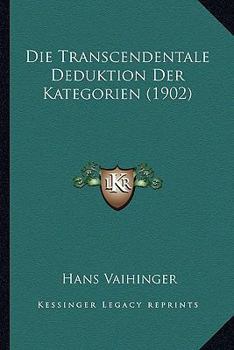 Paperback Die Transcendentale Deduktion Der Kategorien (1902) [German] Book