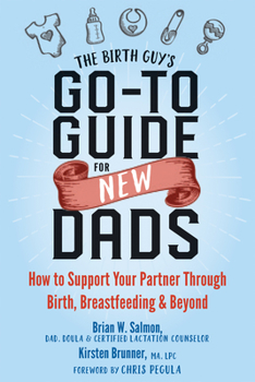 Paperback The Birth Guy's Go-To Guide for New Dads: How to Support Your Partner Through Birth, Breastfeeding, and Beyond Book