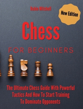 Hardcover Chess For Beginners: The Ultimate Chess Guide With Powerful Tactics And How To Start Training To Dominate Opponents Book