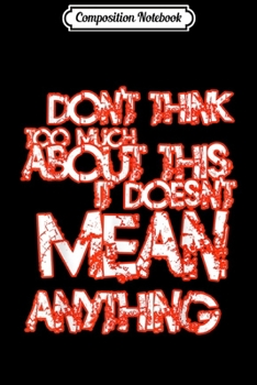 Composition Notebook: Don't Think. It Doesn't Mean Anything.  Journal/Notebook Blank Lined Ruled 6x9 100 Pages