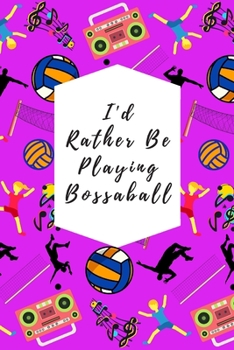 Paperback I'd Rather Be Playing Bossaball: Blank Lined Notebook Journal: Great & Fun Gift For Volleyball, Gymnastic, Football Players & Athletes Book