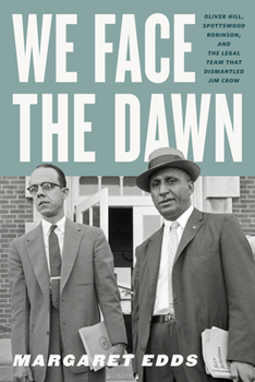 Hardcover We Face the Dawn: Oliver Hill, Spottswood Robinson, and the Legal Team That Dismantled Jim Crow Book