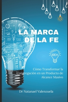 La Marca de la Fe: Cómo Transformar la Congregación en un Producto de Alcance Masivo (Spanish Edition)