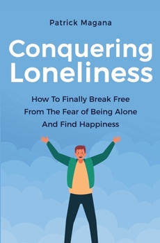 Paperback Conquering Loneliness: How To Finally Break Free From The Fear Of Being Alone And Find Happiness Book