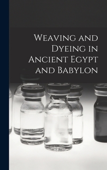 Hardcover Weaving and Dyeing in Ancient Egypt and Babylon Book
