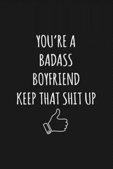 Paperback You're A Badass Boyfriend: Keep That Shit Up Sarcastic Blank Lined Notebook, Journal, Notepad, Book