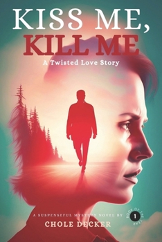 Kiss Me, Kill Me: A Twisted Love Story of Obsession, Lies, and Blood