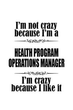 I'm Not Crazy Because I'm A Health Program Operations Manager I'm Crazy Because I like It: Awesome Health Program Operations Manager Notebook, Health ... Journal Gift, Diary, Doodle Gift