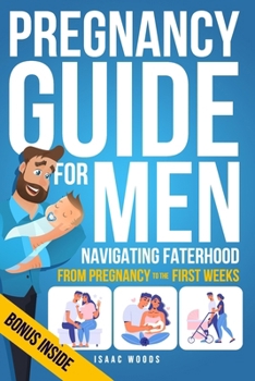 Paperback Pregnancy Guide for Men: Navigating Fatherhood from Pregnancy to the First Weeks Book