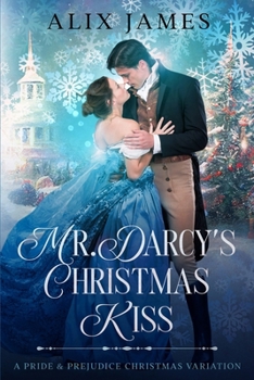 Mr. Darcy's Christmas Kiss: A Pride & Prejudice Christmas Variation (Christmas With Darcy and Elizabeth)