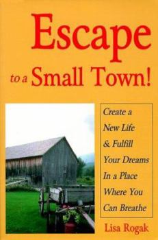 Paperback Escape to a Small Town: Create a New Life & Fulfill Your Dreams in a Place Where You Can Breathe Book