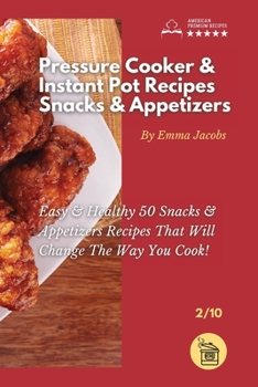 Paperback Pressure Cooker and Instant Pot Recipes - Snacks and Appetizers: Easy Ans Healthy 50 Snacks And Appetizers Recipes That Will Change The Way You Cook! Book