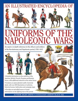 Hardcover An Illustrated Encyclopedia: Uniforms of the Napoleonic Wars: An Unrivalled Reference to the Insignia, Appearance and Experience of the Fighting Men o Book