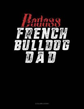 Paperback Badass French Bulldog Dad: 4 Column Ledger Book