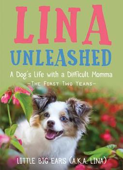 Paperback Lina Unleashed: A Dog's Life with a Difficult Momma: The First Two Years Book