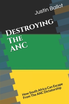 Destroying The ANC: How South Africa Can Escape From The ANC Dictatorship