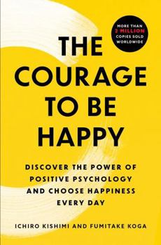 Paperback The Courage to Be Happy: Discover the Power of Positive Psychology and Choose Happiness Every Day Book