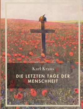 Karl Kraus: Die letzten Tage der Menschheit. Vollständige Neuausgabe: Das Jahrhundertwerk über die Macht des Krieges und die Sprache der Propaganda (German Edition)