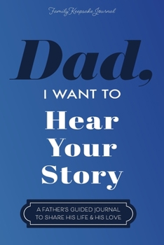 Paperback Dad, I Want to Hear Your Story: A Father's Guided Journal To Share His Life & His Love Book