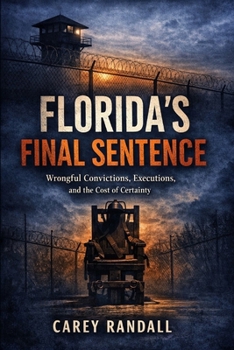 Florida’s Final Sentence: Wrongful Convictions, Executions, and the Cost of Certainty