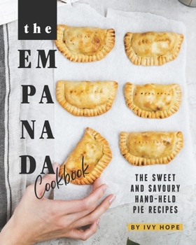 Paperback The Empanada Cookbook: The Sweet and Savoury Hand-held Pie Recipes Book