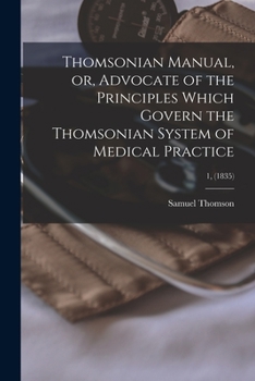 Paperback Thomsonian Manual, or, Advocate of the Principles Which Govern the Thomsonian System of Medical Practice; 1, (1835) Book