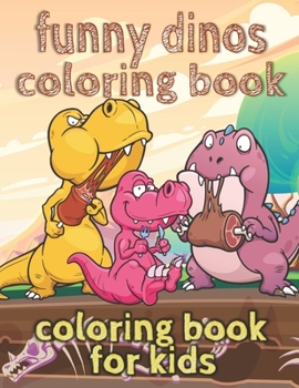 FUNNY DINOS COLORING BOOK: Fantastic Dinosaur Coloring Book With Over Than 80 drawing, for Boys, Girls, Toddlers, Preschoolers, Kids 3-8, 6-8 (Dinosaur Books)