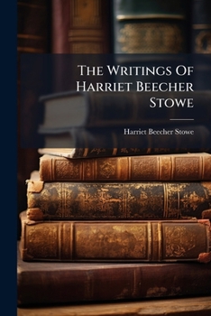 The Writings Of Harriet Beecher Stowe: Religious Studies, Sketches And Poems