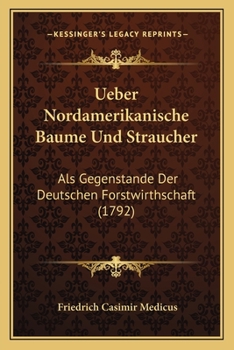 Paperback Ueber Nordamerikanische Baume Und Straucher: Als Gegenstande Der Deutschen Forstwirthschaft (1792) [German] Book