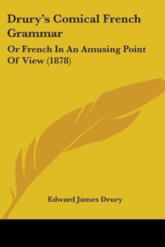 Drury's Comical French Grammar: Or French In An Amusing Point Of View