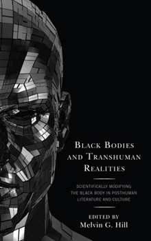 Paperback Black Bodies and Transhuman Realities: Scientifically Modifying the Black Body in Posthuman Literature and Culture Book