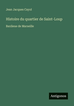 Histoire du quartier de Saint-Loup: Banlieue de Marseille (French Edition)