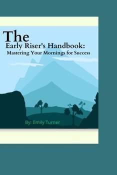 Paperback The Early Riser's Handbook: Mastering Your Mornings for Success Book
