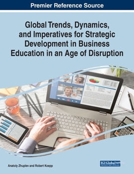 Paperback Global Trends, Dynamics, and Imperatives for Strategic Development in Business Education in an Age of Disruption Book