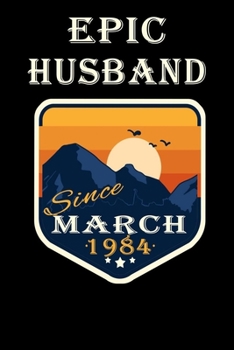 Epic Husband since March 1984 Notebook: Perfect Personalized Vintage Husband Birthday Gift Notebook. Blank lined journal/notebook Gift Idea for Women And Men. 6x9 inches, 110 pages