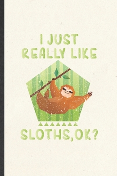 Paperback I Just Really Like Sloths Ok: Blank Funny Lazy Slow Sloth Lined Notebook/ Journal For Wild Animal Lover, Inspirational Saying Unique Special Birthda Book