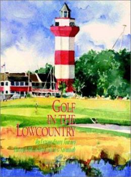 Hardcover Golf in the Lowcountry: An Extraordinary Journey Through Hilton Head Island & Savannah Book