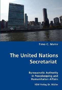 Paperback The United Nations Secretariat- Bureaucratic Authority in Peacekeeping and Humanitarian Affairs Book