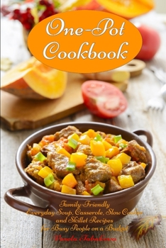 Paperback One-Pot Cookbook: Family-Friendly Everyday Soup, Casserole, Slow Cooker and Skillet Recipes for Busy People on a Budget: Dump Dinners an Book